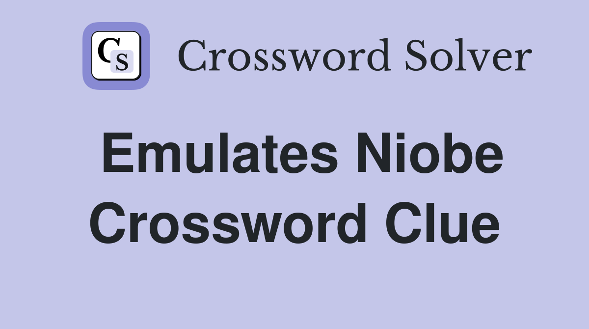 Emulates Niobe Crossword Clue