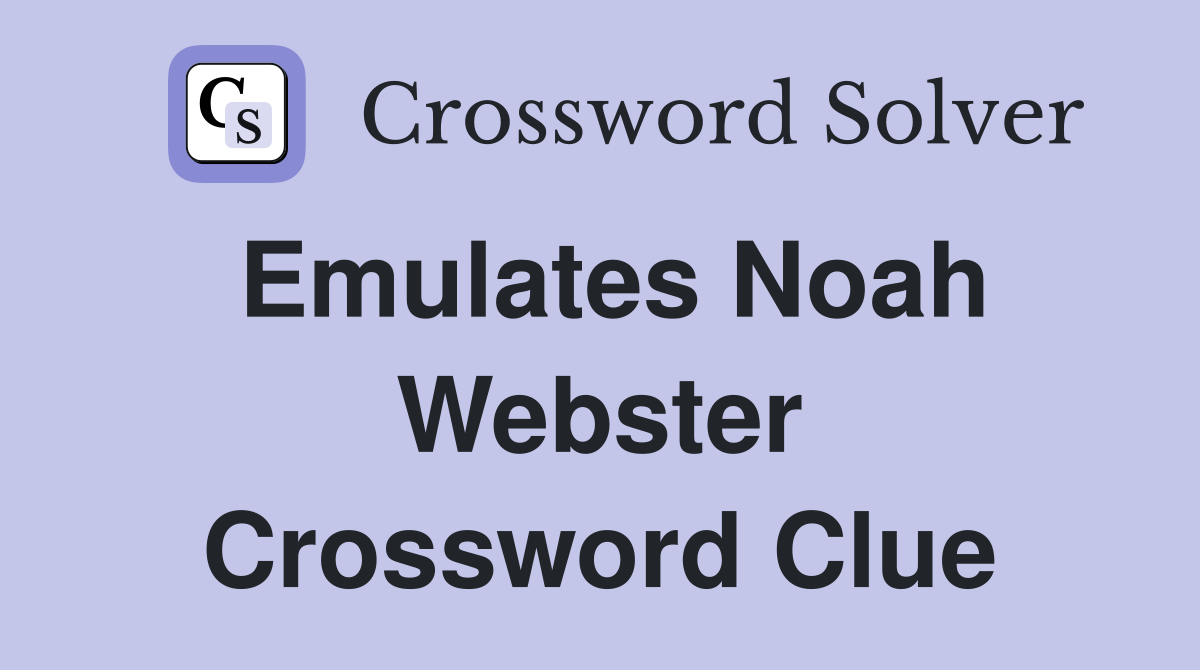 Emulates Noah Webster Crossword Clue