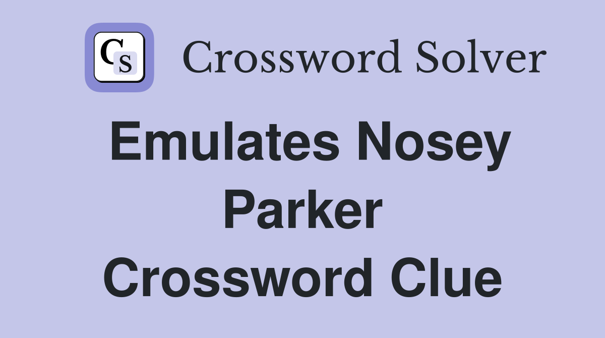 Emulates Nosey Parker Crossword Clue