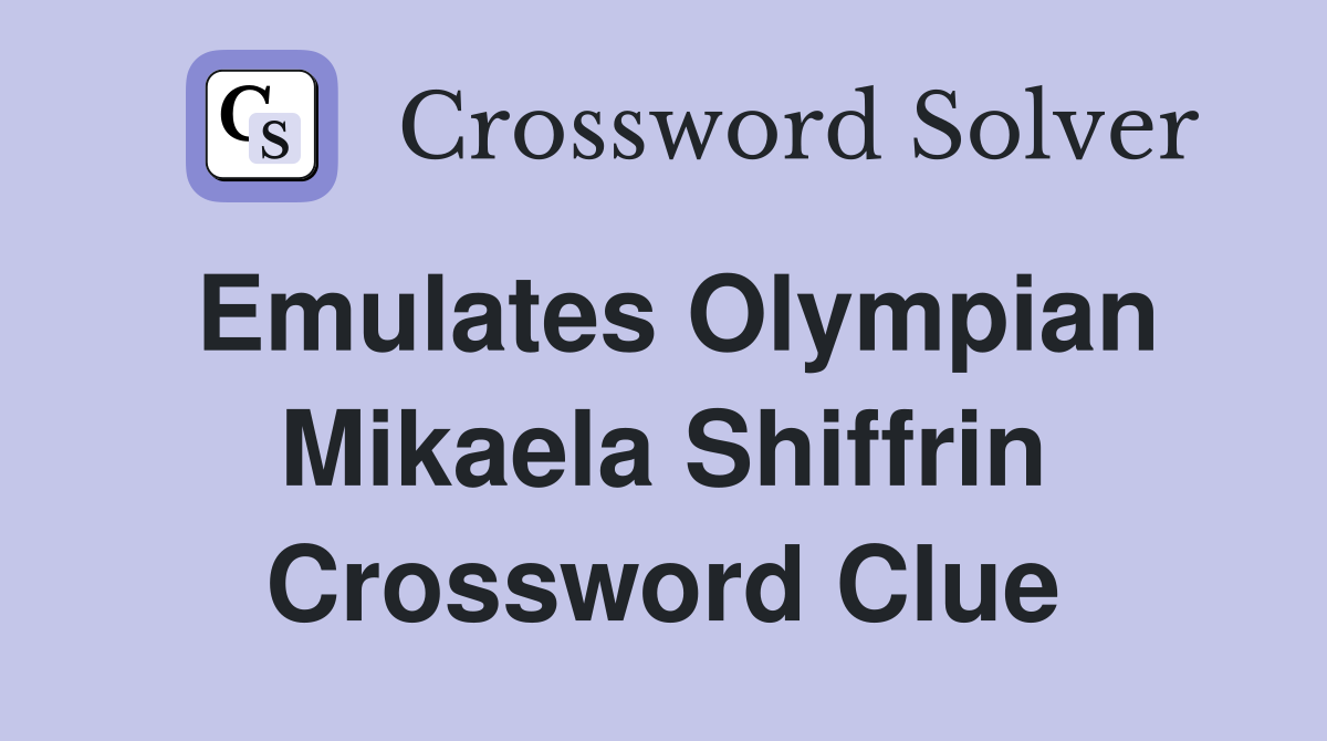 Emulates Olympian Mikaela Shiffrin Crossword Clue