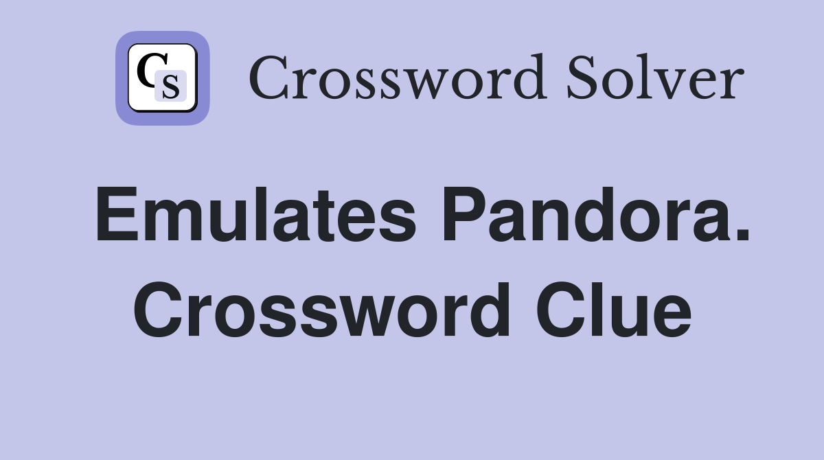 Emulates Pandora. Crossword Clue