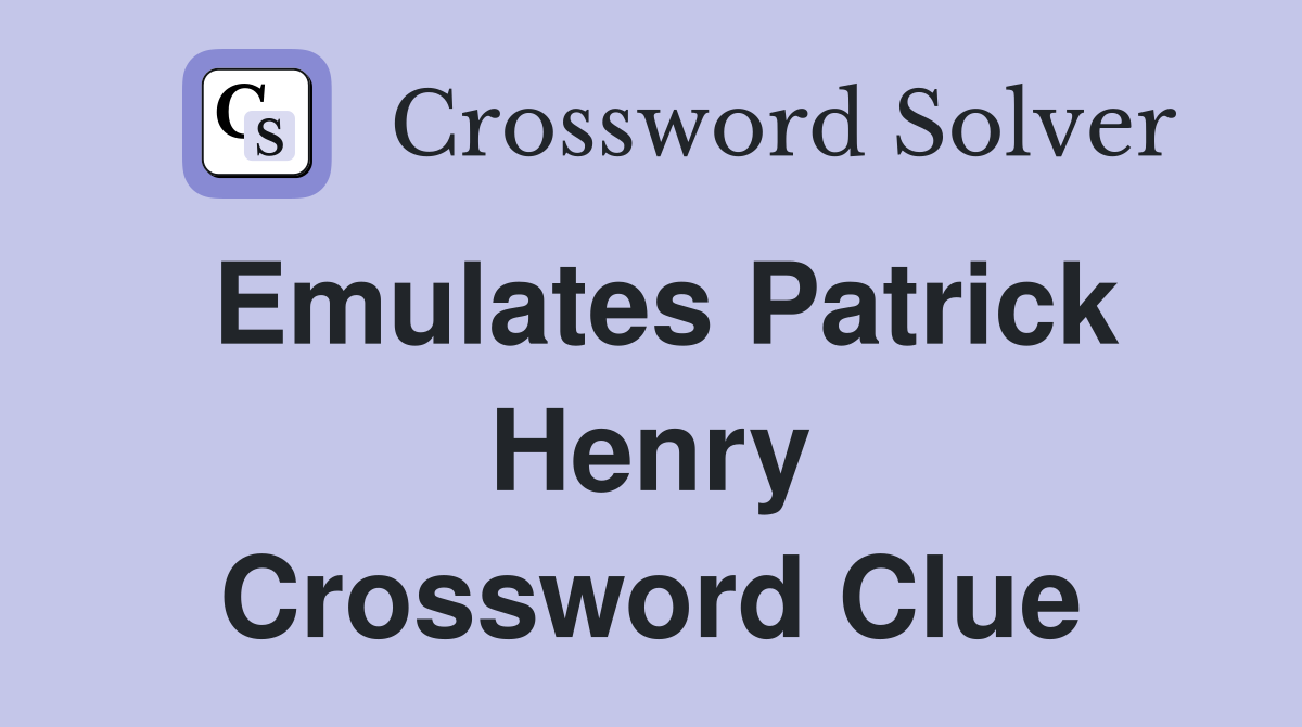 Emulates Patrick Henry Crossword Clue