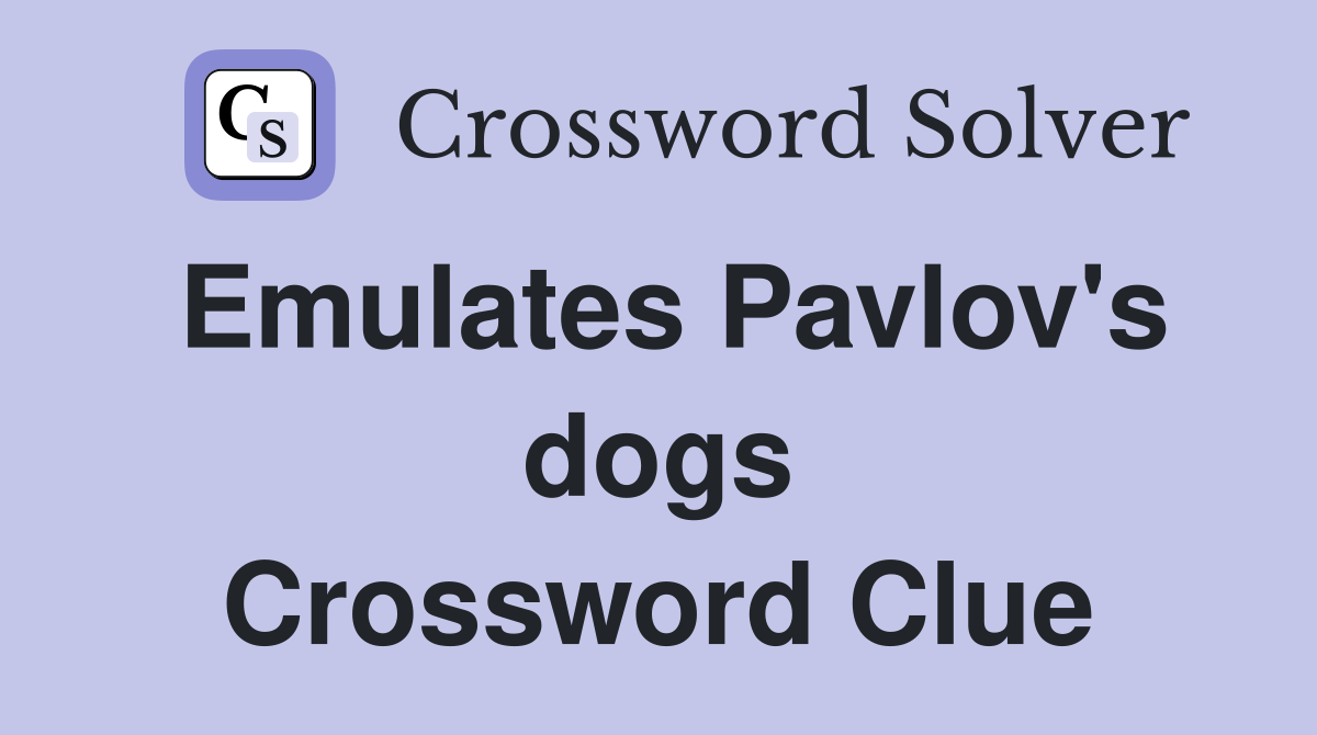 Emulates Pavlov's dogs Crossword Clue
