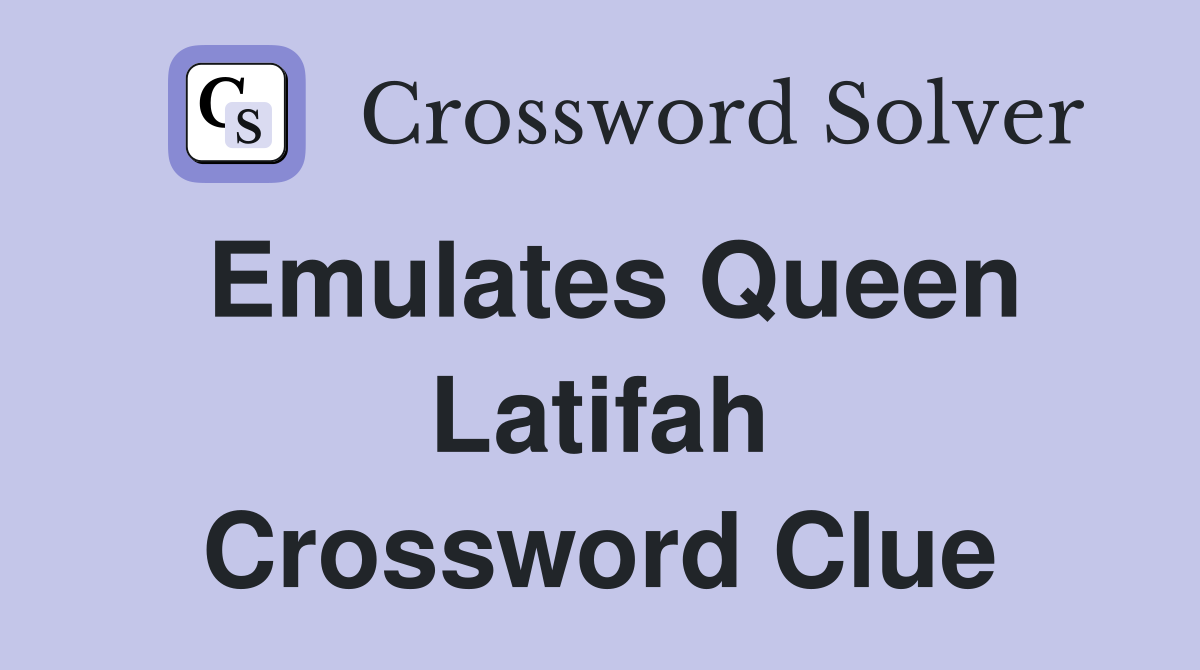 Emulates Queen Latifah Crossword Clue
