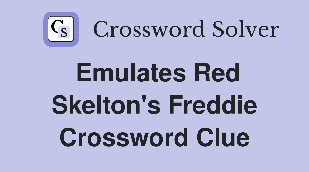Emulates Red Skelton's Freddie Crossword Clue