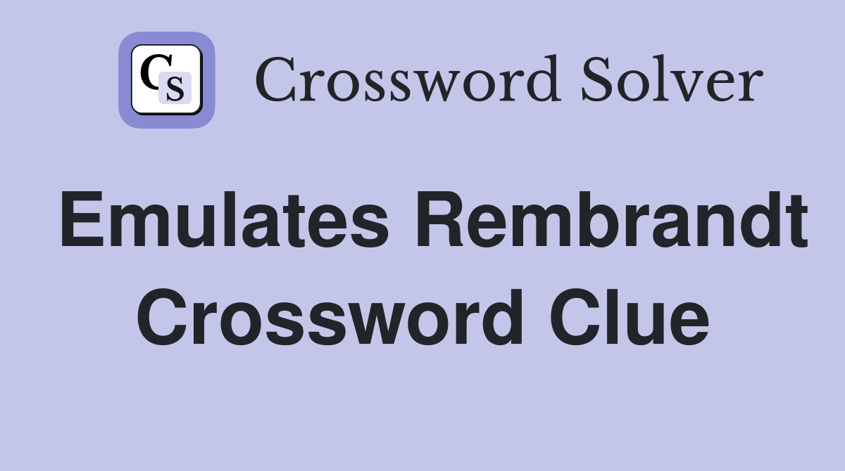 Emulates Rembrandt Crossword Clue