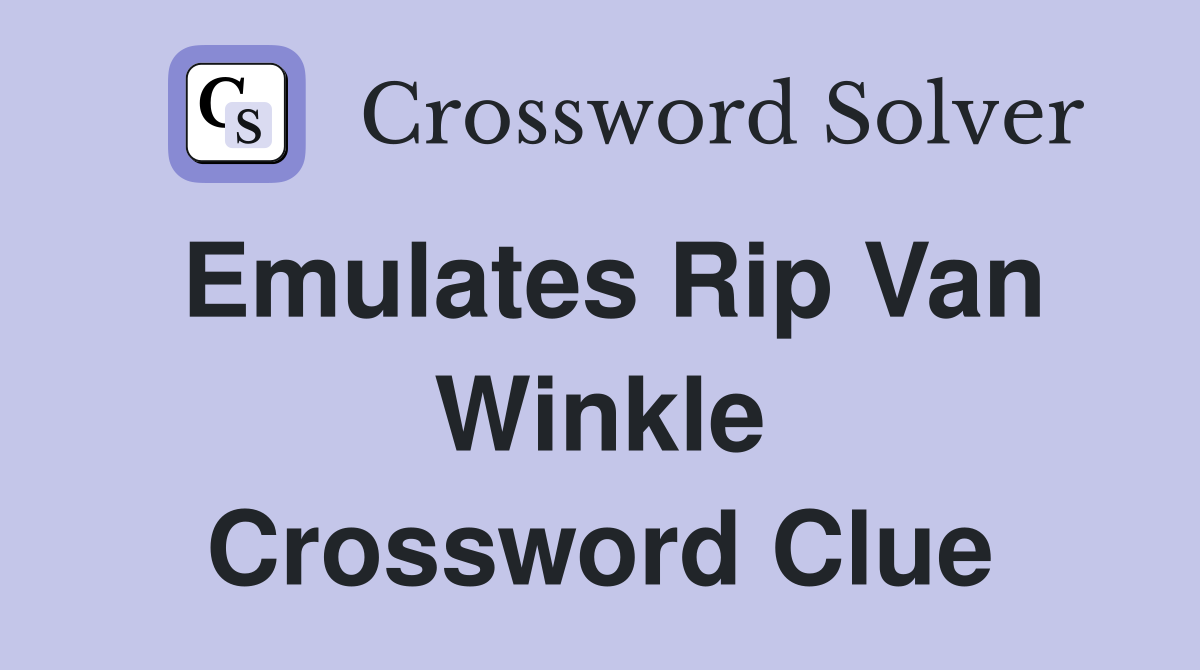 Emulates Rip Van Winkle Crossword Clue