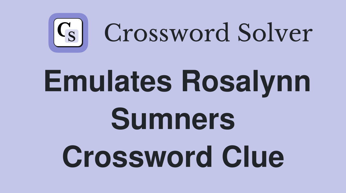 Emulates Rosalynn Sumners Crossword Clue