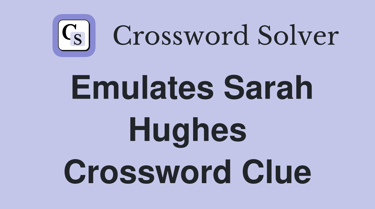 Emulates Sarah Hughes Crossword Clue