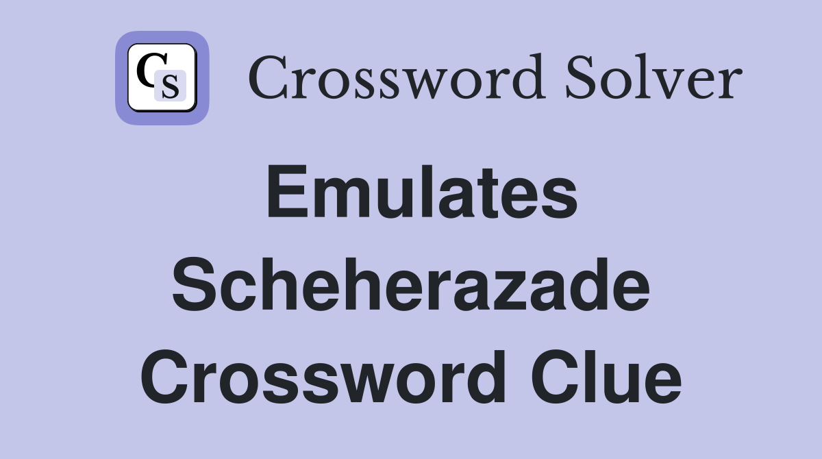 Emulates Scheherazade Crossword Clue