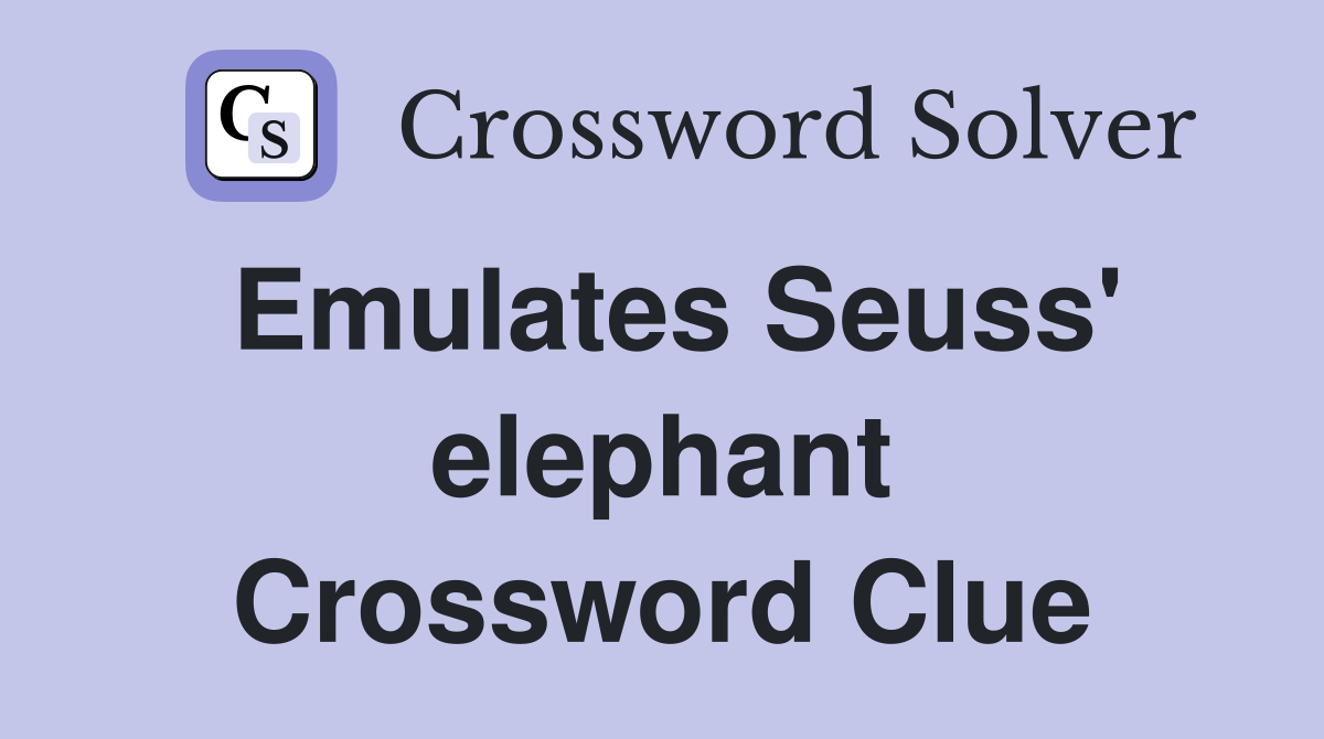 Emulates Seuss' elephant Crossword Clue