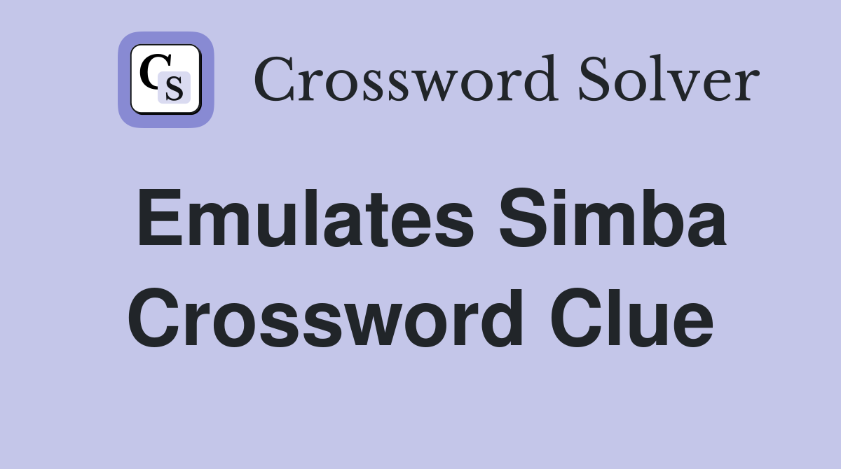 Emulates Simba Crossword Clue