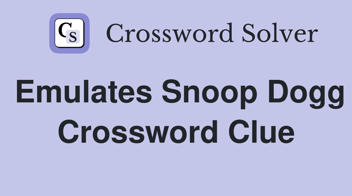 Emulates Snoop Dogg Crossword Clue