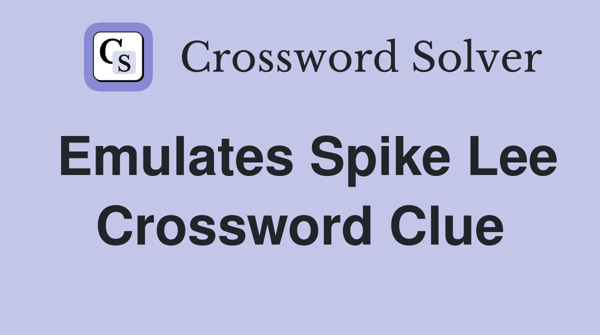 Emulates Spike Lee Crossword Clue