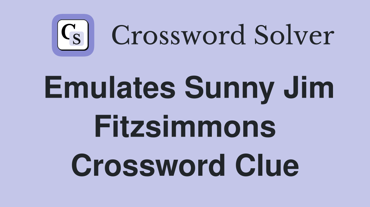 Emulates Sunny Jim Fitzsimmons Crossword Clue
