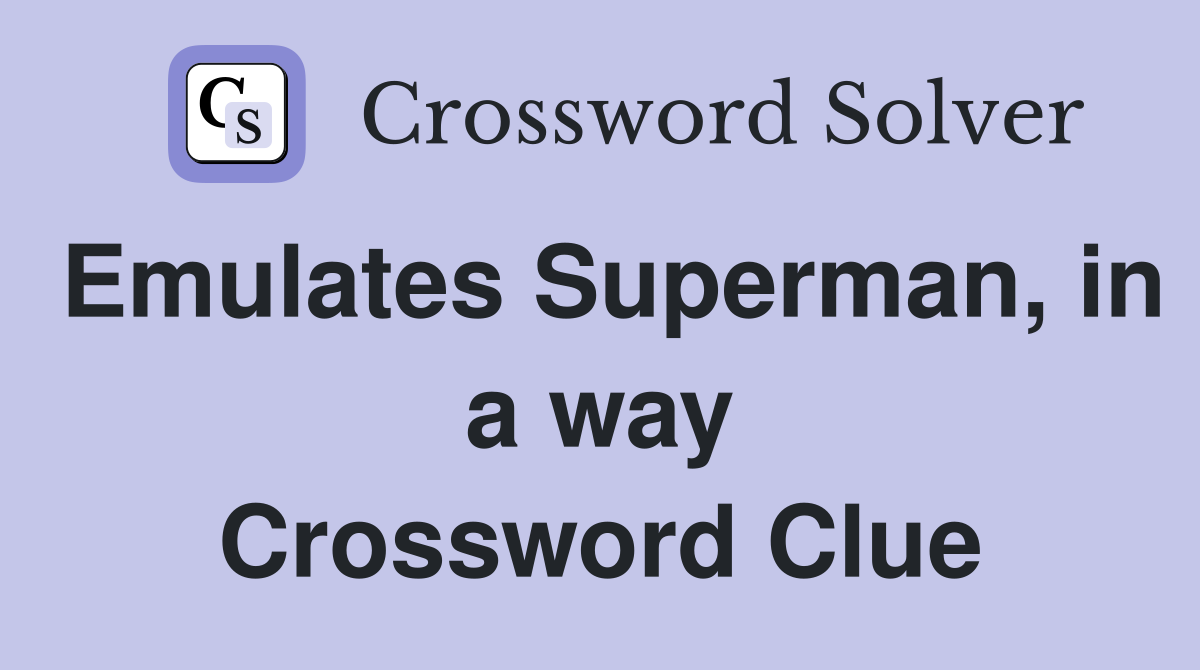 Emulates Superman, in a way Crossword Clue