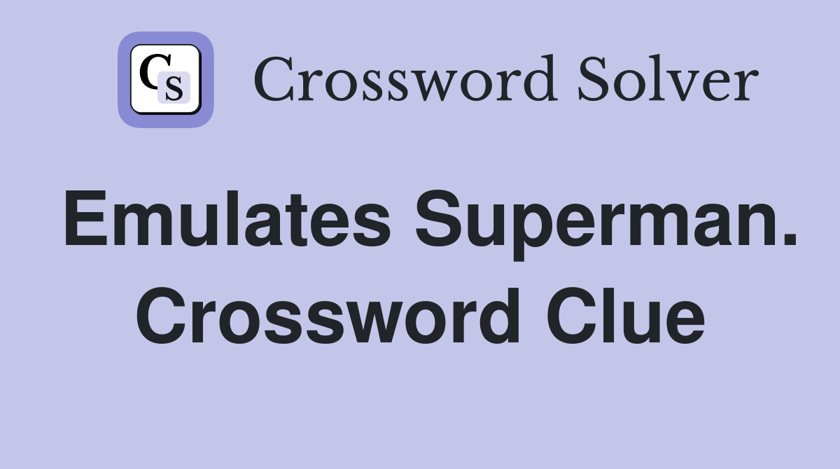 Emulates Superman. Crossword Clue