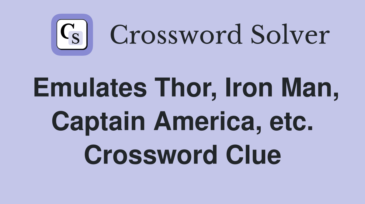 Emulates Thor, Iron Man, Captain America, etc. Crossword Clue