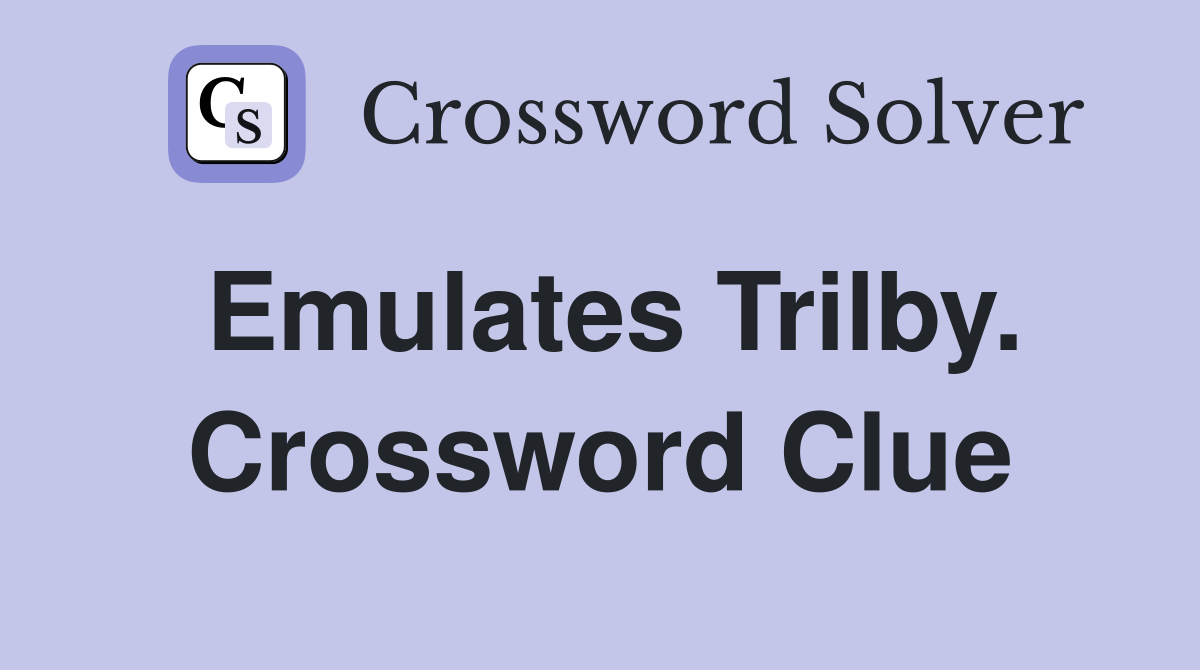 Emulates Trilby. Crossword Clue