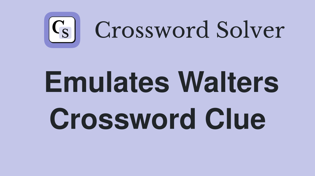 Emulates Walters Crossword Clue