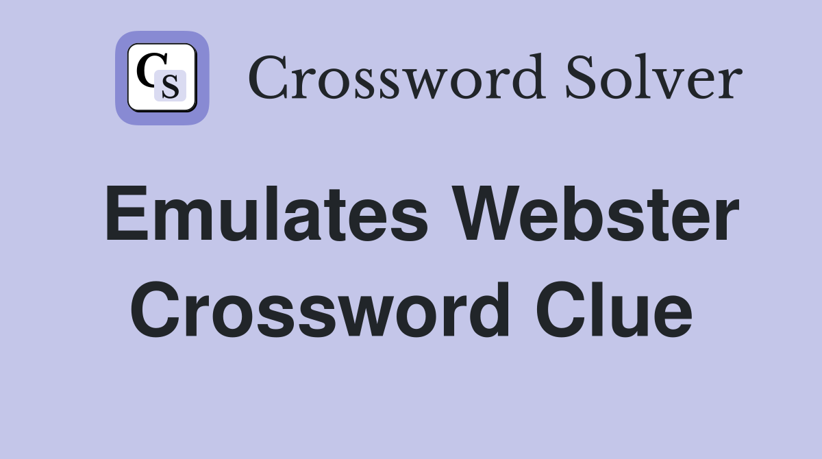 Emulates Webster Crossword Clue