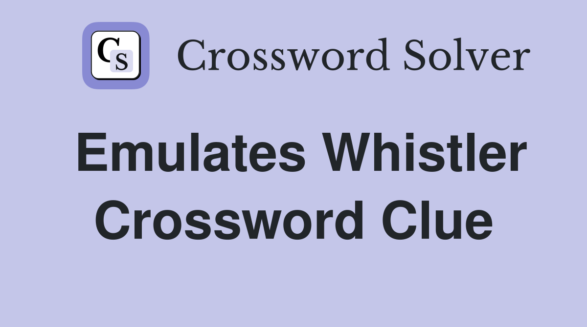 Emulates Whistler Crossword Clue