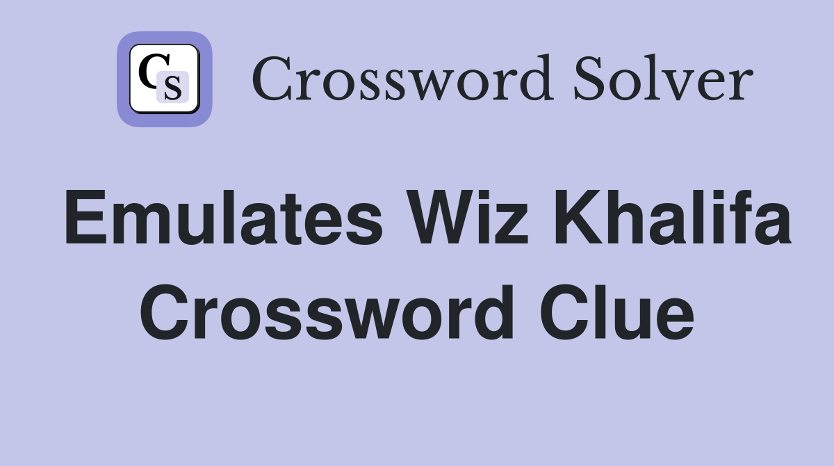 Emulates Wiz Khalifa Crossword Clue