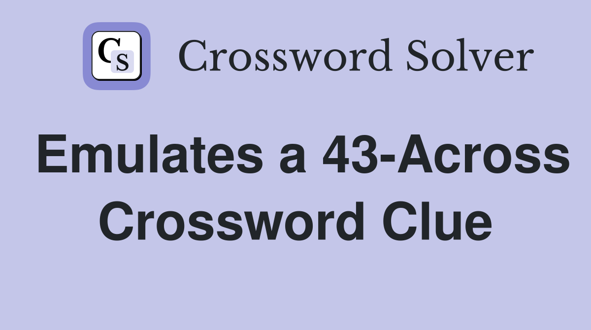 Emulates a 43-Across Crossword Clue