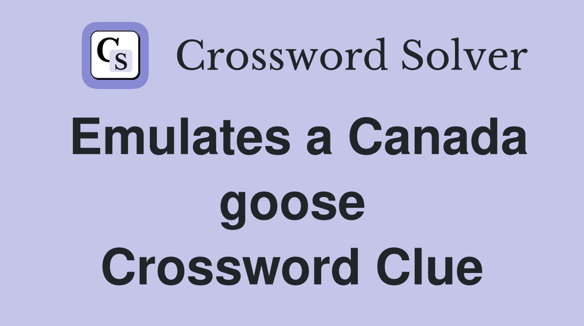 Emulates a Canada goose Crossword Clue