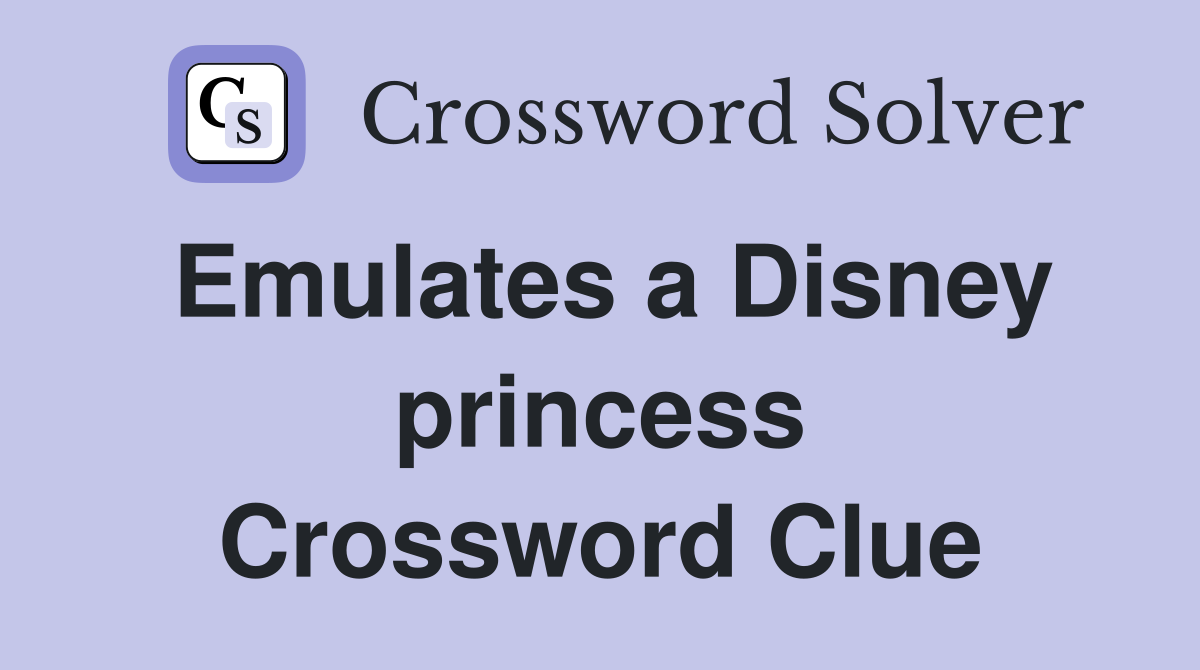 Emulates a Disney princess Crossword Clue