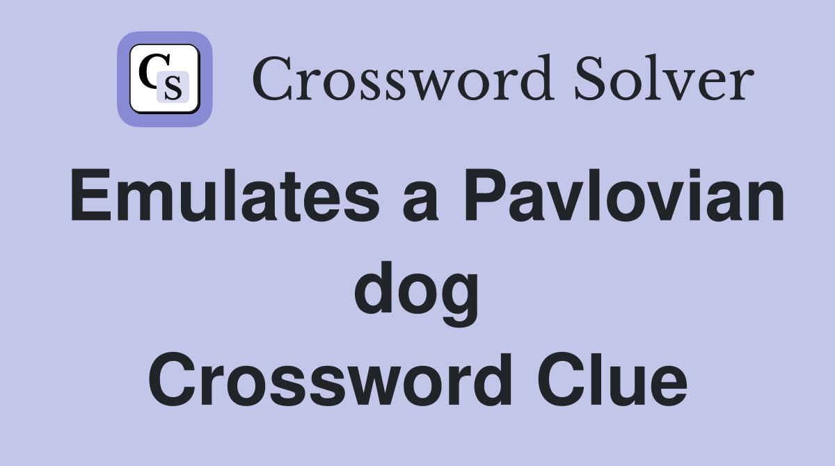 Emulates a Pavlovian dog Crossword Clue