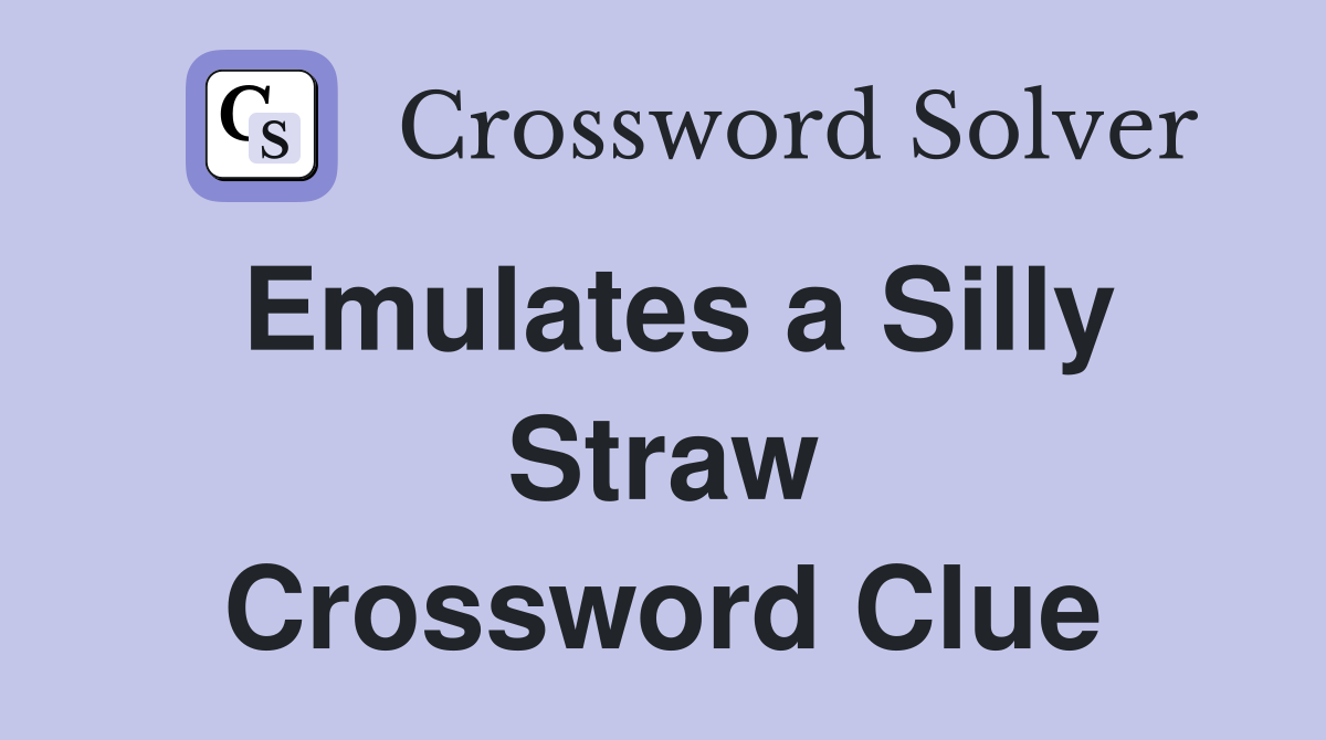 Emulates a Silly Straw Crossword Clue
