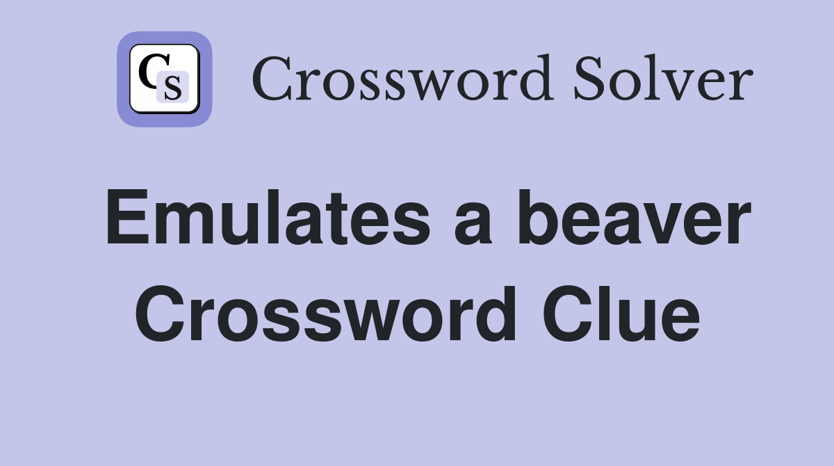 Emulates a beaver Crossword Clue