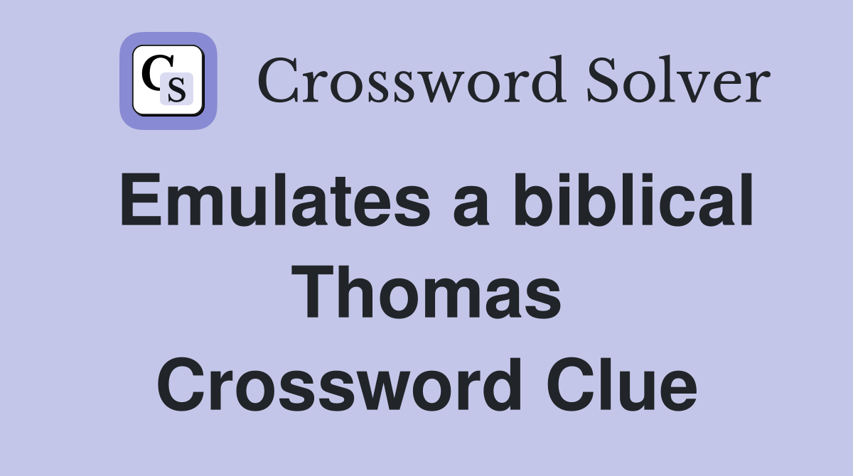 Emulates a biblical Thomas Crossword Clue