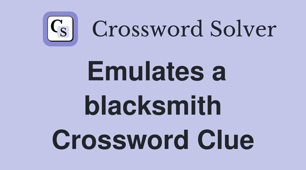 Emulates a blacksmith Crossword Clue