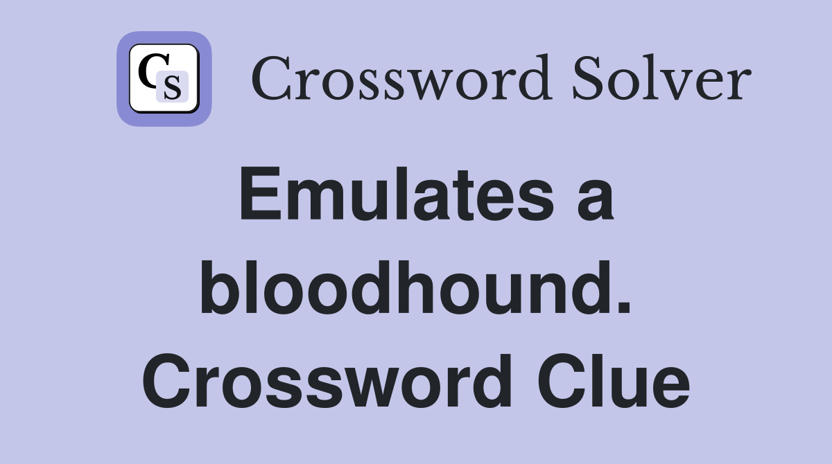 Emulates a bloodhound. Crossword Clue