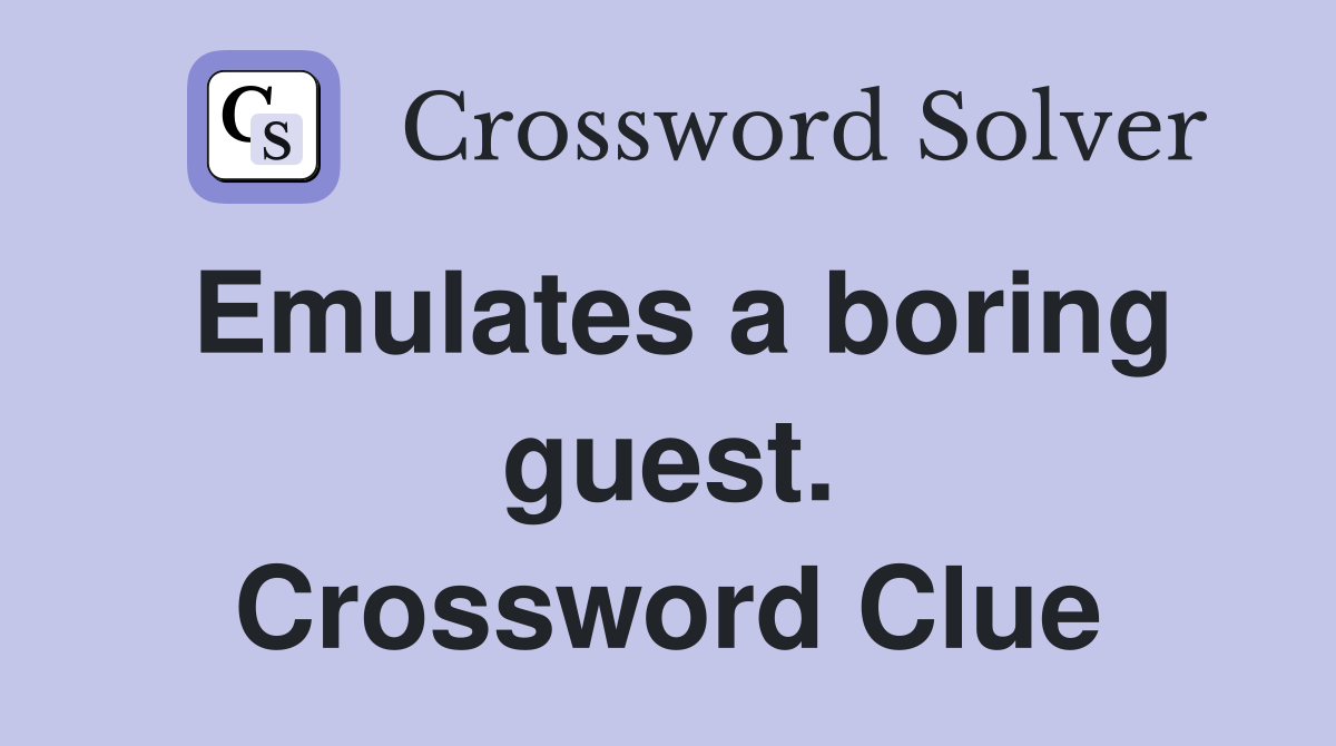 Emulates a boring guest. Crossword Clue
