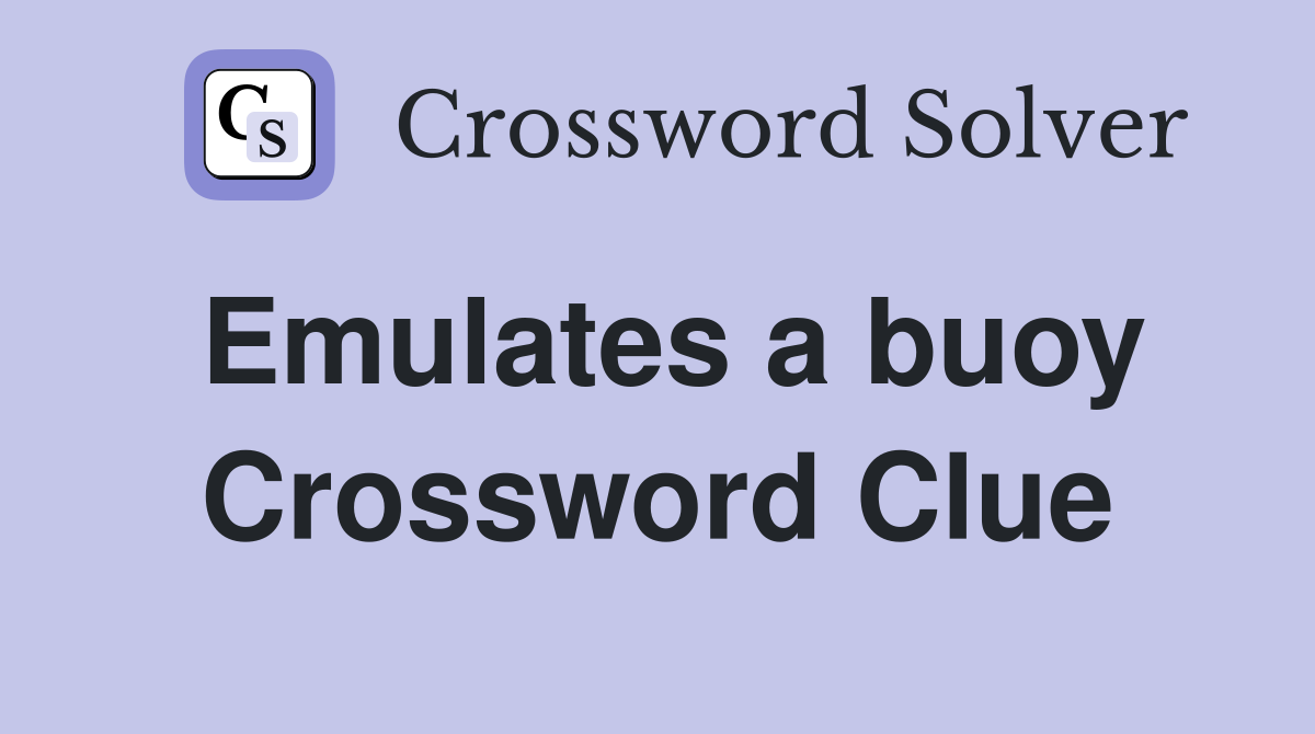 Emulates a buoy Crossword Clue