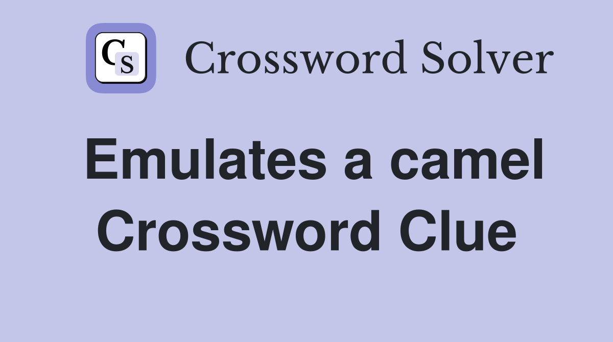 Emulates a camel Crossword Clue