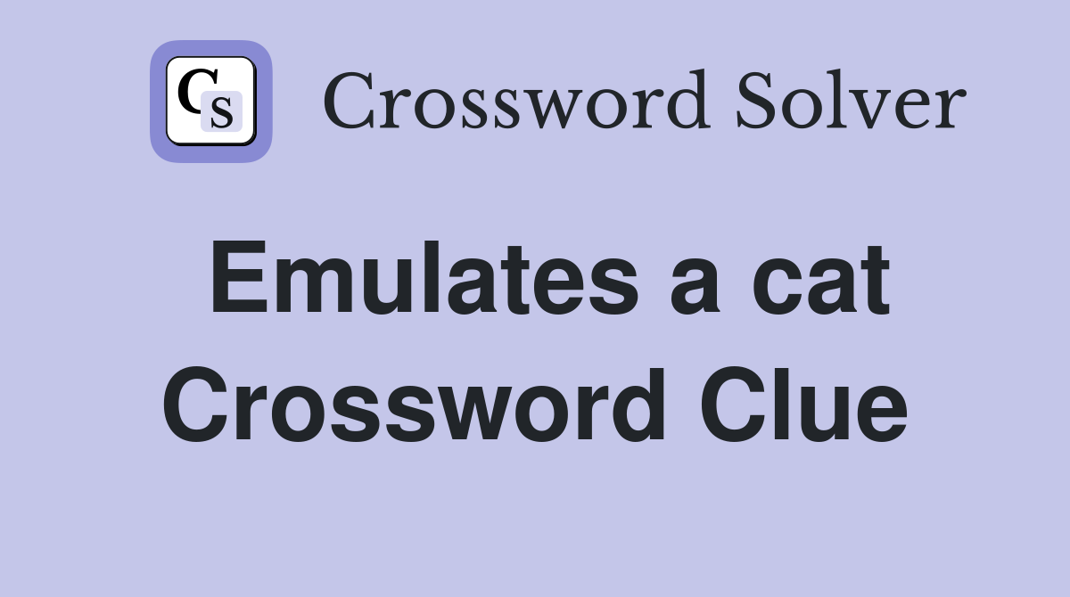 Emulates a cat Crossword Clue