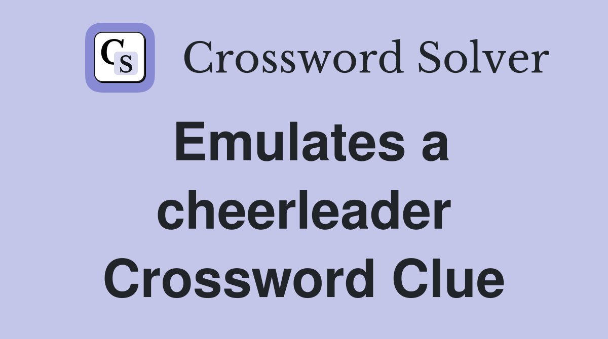 Emulates a cheerleader Crossword Clue