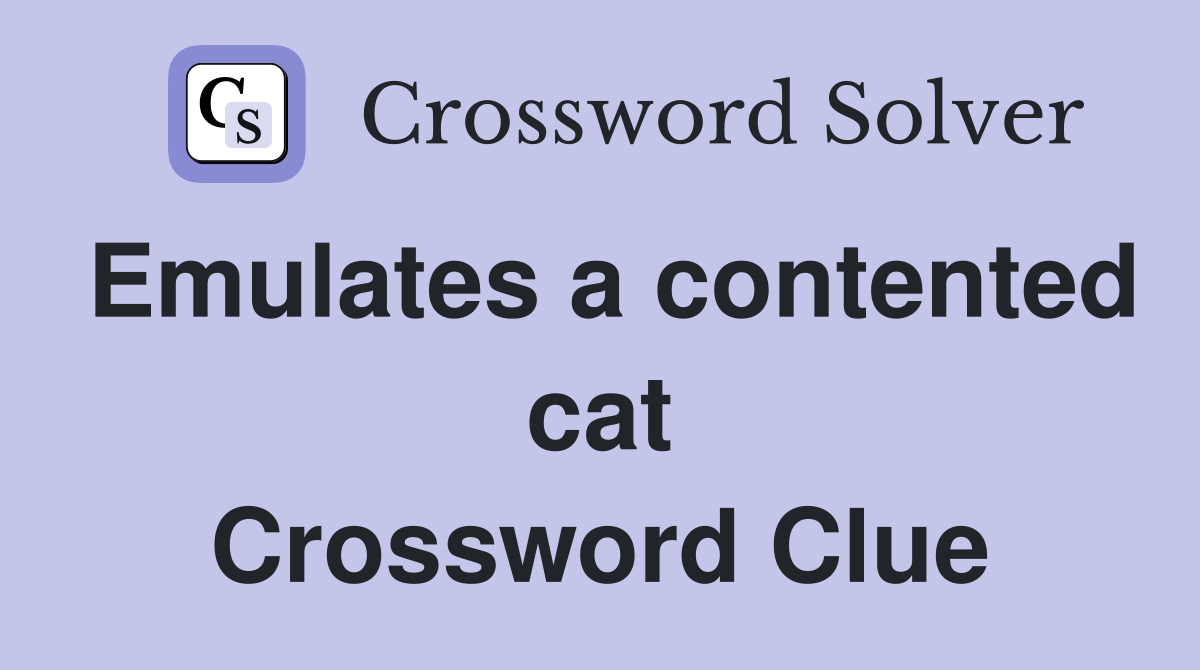 Emulates a contented cat Crossword Clue