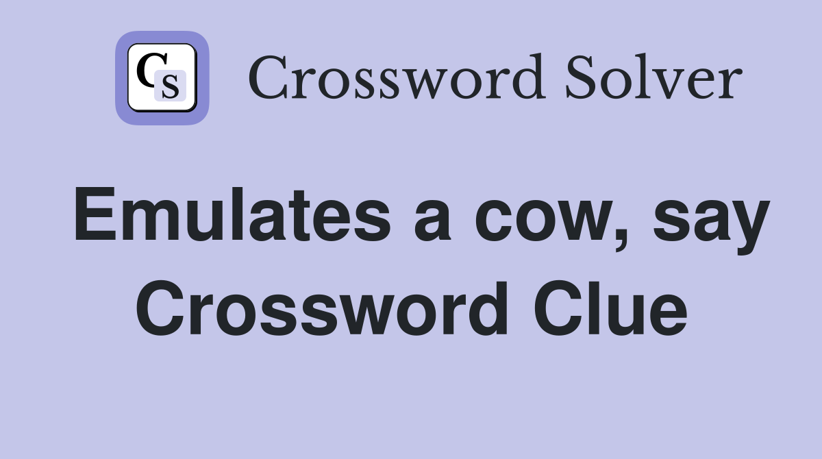 Emulates a cow, say Crossword Clue