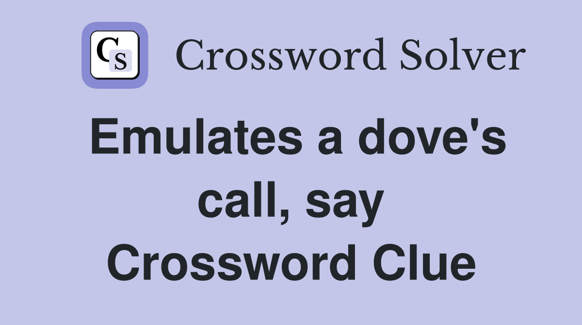 Emulates a dove's call, say Crossword Clue
