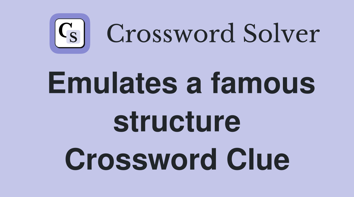Emulates a famous structure Crossword Clue