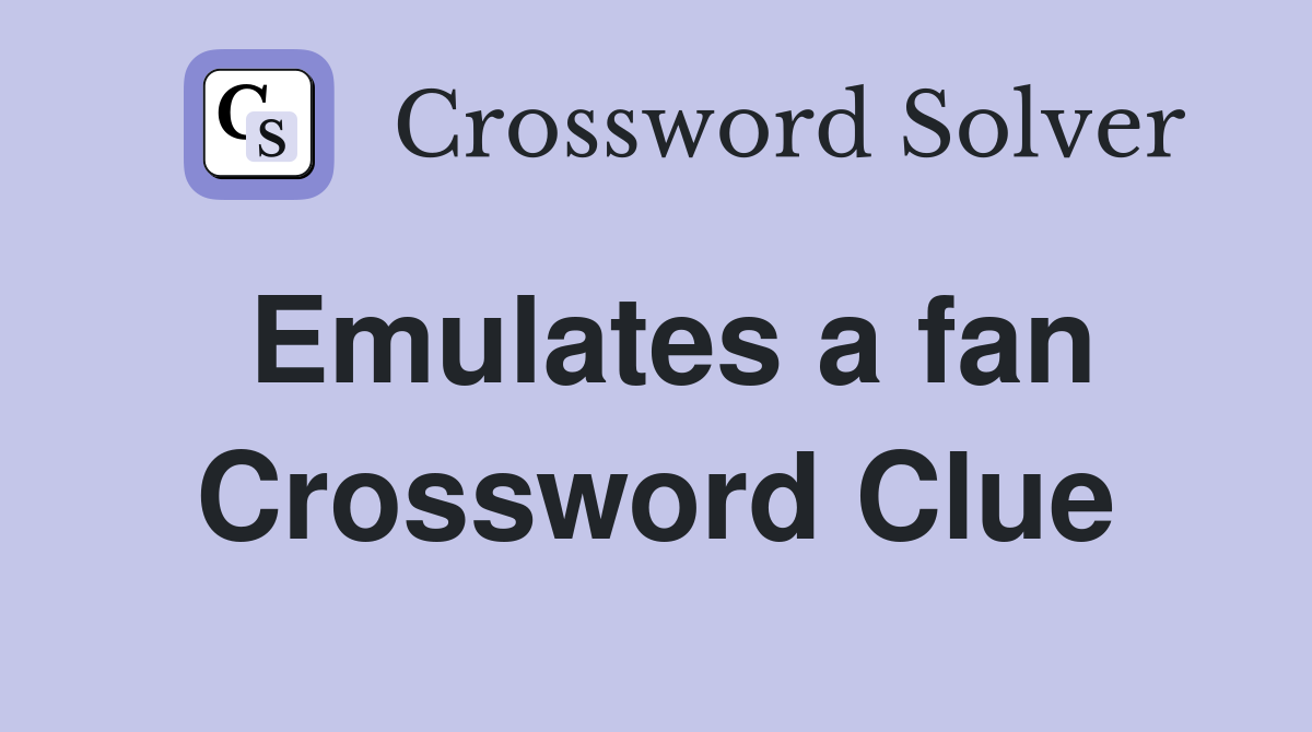 Emulates a fan Crossword Clue