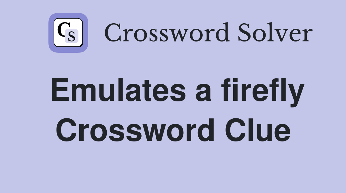 Emulates a firefly Crossword Clue