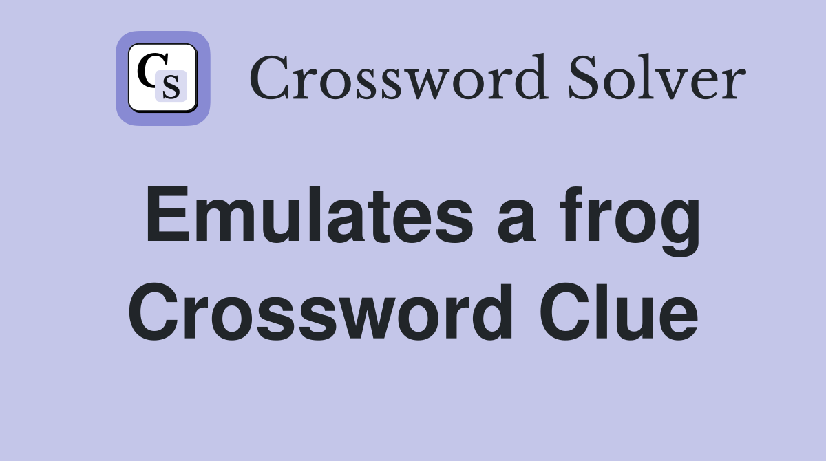 Emulates a frog Crossword Clue