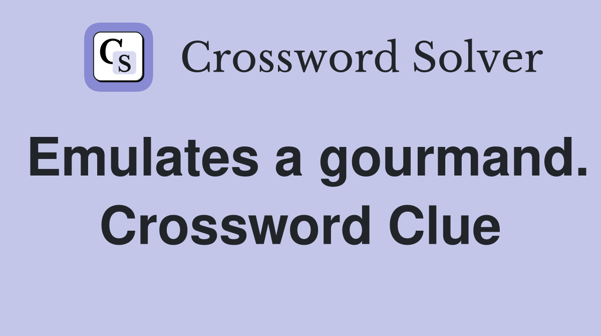 Emulates a gourmand. Crossword Clue