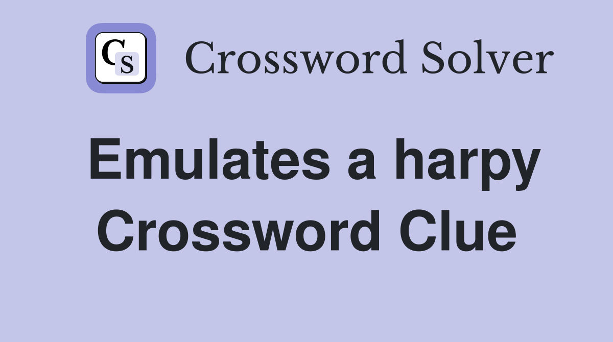Emulates a harpy Crossword Clue